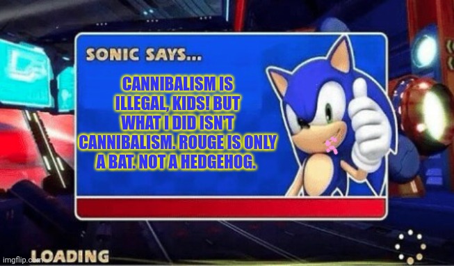 Stop it. Get some help | CANNIBALISM IS ILLEGAL, KIDS! BUT WHAT I DID ISN'T CANNIBALISM. ROUGE IS ONLY A BAT. NOT A HEDGEHOG. | image tagged in sonic says,cannibalism,rouge the bat,sonic the hedgehog | made w/ Imgflip meme maker