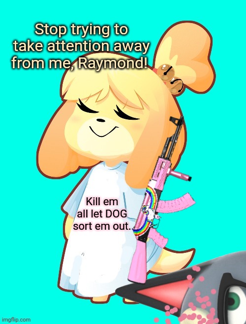 But why? Why would you do that? | Stop trying to take attention away from me, Raymond! Kill em all let DOG sort em out. | image tagged in isabelle shirt,but why why would you do that,stop it get some help,acnh,raymond,isabelle | made w/ Imgflip meme maker