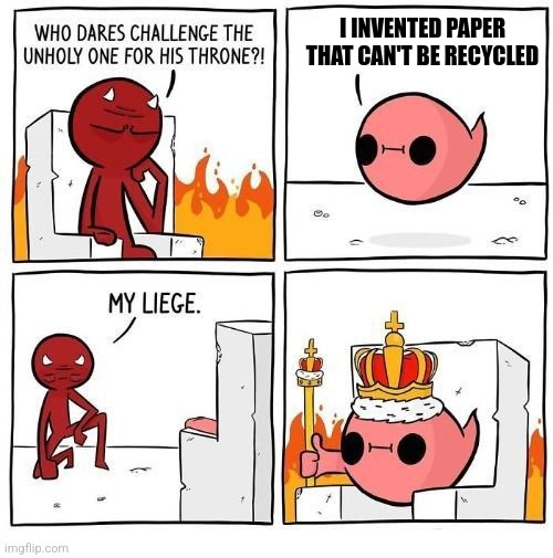 Paper that can't be recycled | I INVENTED PAPER THAT CAN'T BE RECYCLED | image tagged in who dares challenge the unholy one,jpfan102504,funny memes,memes | made w/ Imgflip meme maker