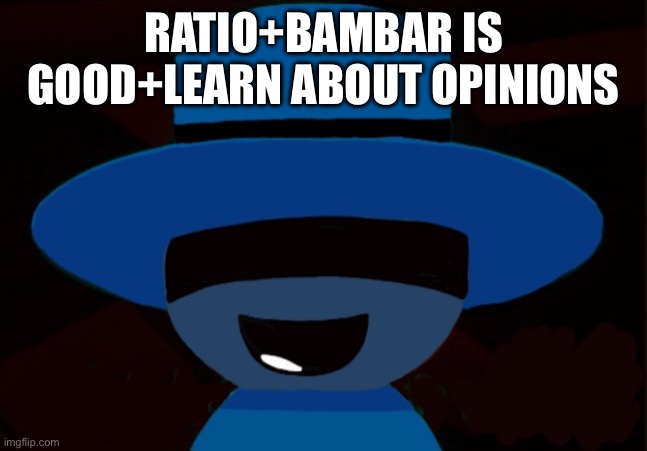 Random Bambar Art | RATIO+BAMBAR IS GOOD+LEARN ABOUT OPINIONS | image tagged in bambar announcement temp | made w/ Imgflip meme maker