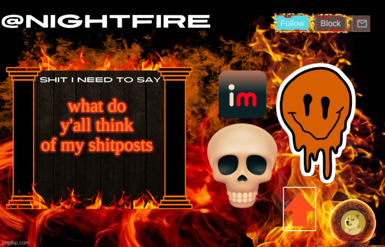 D | what do y'all think of my shitposts | image tagged in nightfire's announcement template | made w/ Imgflip meme maker