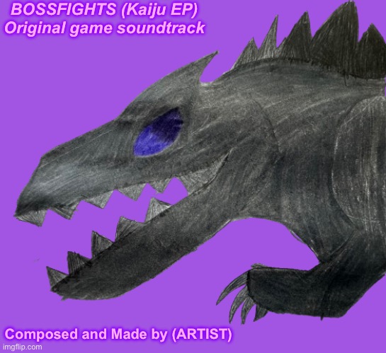 An idea for a bossfights game EP | BOSSFIGHTS (Kaiju EP)
Original game soundtrack; Composed and Made by (ARTIST) | made w/ Imgflip meme maker