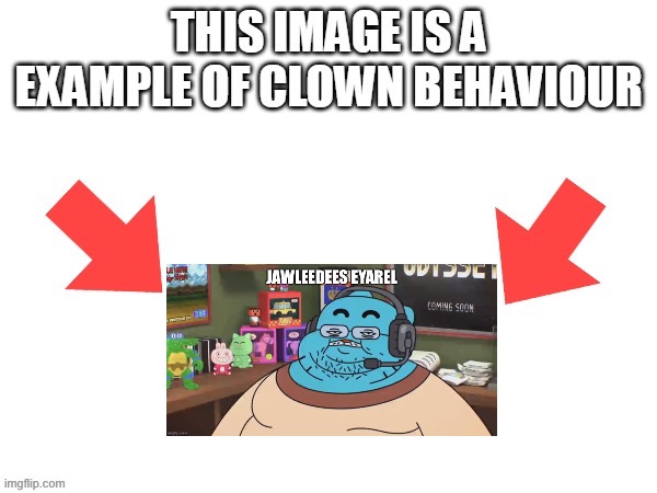 This image is a example of clown behaviour | image tagged in this image is a example of clown behaviour | made w/ Imgflip meme maker