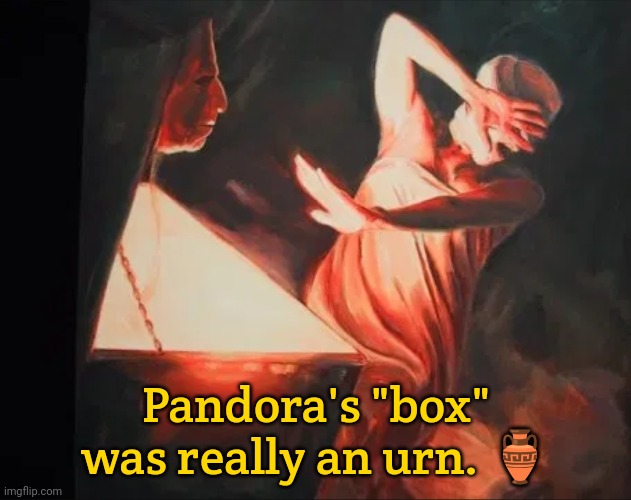 Don't blame a woman for all of the world's problems. | Pandora's "box" was really an urn. 🏺 | image tagged in pandora,greek mythology,misogyny,curiosity,hope | made w/ Imgflip meme maker