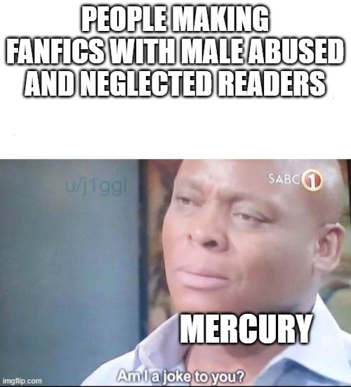 am I a joke to you | PEOPLE MAKING FANFICS WITH MALE ABUSED AND NEGLECTED READERS; MERCURY | image tagged in am i a joke to you,memes,rwby | made w/ Imgflip meme maker