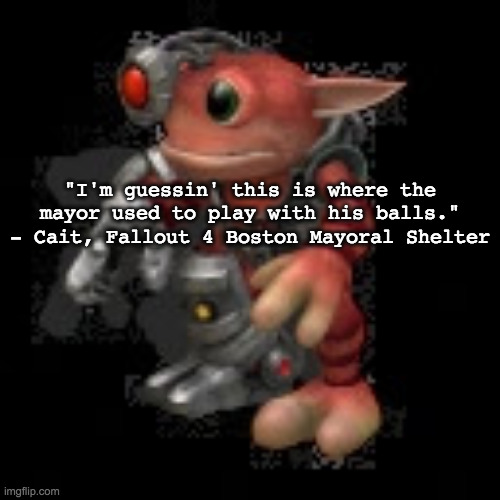im dead, chat | "I'm guessin' this is where the mayor used to play with his balls." - Cait, Fallout 4 Boston Mayoral Shelter | image tagged in grox png | made w/ Imgflip meme maker