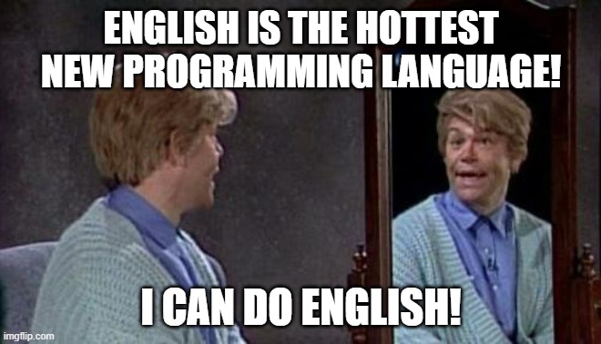 Stuart Smalley | ENGLISH IS THE HOTTEST NEW PROGRAMMING LANGUAGE! I CAN DO ENGLISH! | image tagged in stuart smalley | made w/ Imgflip meme maker