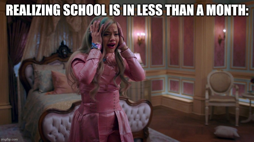 Queen of Mean | REALIZING SCHOOL IS IN LESS THAN A MONTH: | image tagged in queen of mean,disney,school,august,back to school,i hate school | made w/ Imgflip meme maker