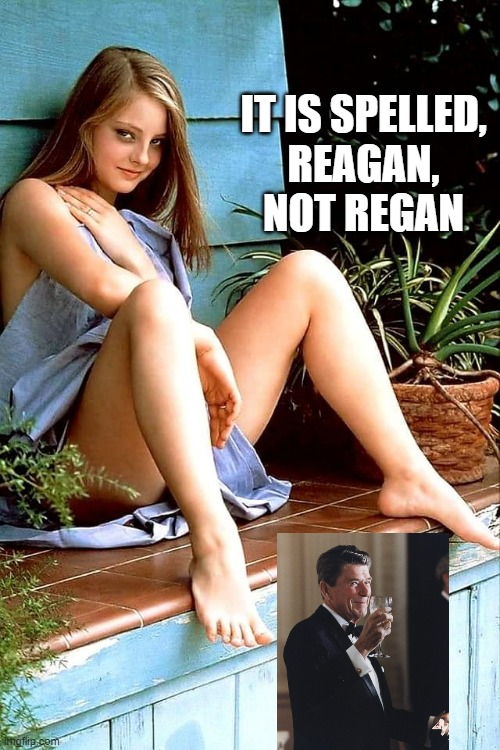 Jodie Foster | IT IS SPELLED,
REAGAN,
NOT REGAN | image tagged in jodie foster | made w/ Imgflip meme maker
