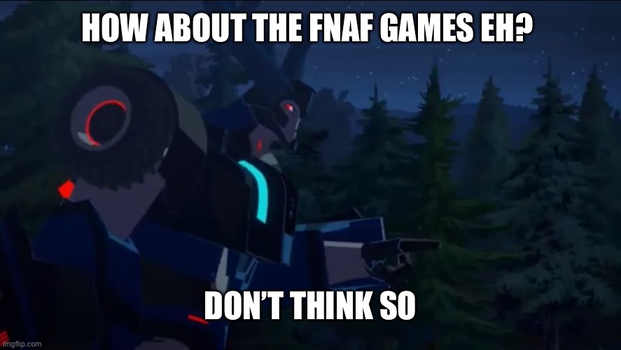 Thunderhoof | HOW ABOUT THE FNAF GAMES EH? DON’T THINK SO | image tagged in thunderhoof | made w/ Imgflip meme maker