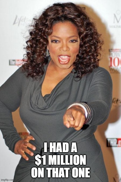 Oprah choosin  | I HAD A $1 MILLION ON THAT ONE | image tagged in oprah choosin | made w/ Imgflip meme maker