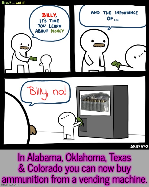 The company called American Rounds says that they will be shipping to California, Florida & Hawai'i soon. | Billy, no! In Alabama, Oklahoma, Texas & Colorado you can now buy ammunition from a vending machine. | image tagged in billy no,school shootings,bad idea,there will be blood,somebody's going to die tonight | made w/ Imgflip meme maker