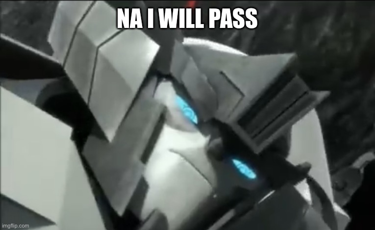 Wheeljack | NA I WILL PASS | image tagged in wheeljack | made w/ Imgflip meme maker