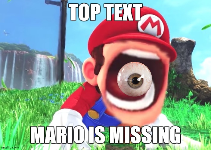 Insert a Really Cool Mario Mix Montage | TOP TEXT; MARIO IS MISSING | image tagged in mario screaming | made w/ Imgflip meme maker