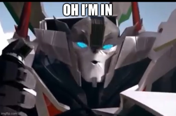 Wheeljack | OH I’M IN | image tagged in wheeljack | made w/ Imgflip meme maker