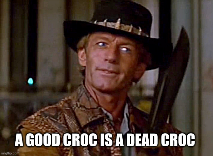 Crocodile Dundee Knife | A GOOD CROC IS A DEAD CROC | image tagged in crocodile dundee knife | made w/ Imgflip meme maker