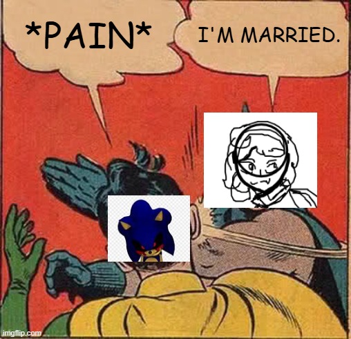 Freaky ahh c.ai sonic.exe | *PAIN*; I'M MARRIED. | image tagged in memes,batman slapping robin | made w/ Imgflip meme maker