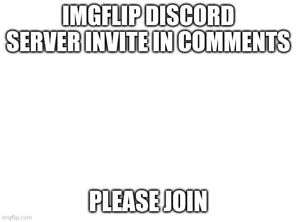 invite in comments | IMGFLIP DISCORD SERVER INVITE IN COMMENTS; PLEASE JOIN | image tagged in imgflip discord server,discord | made w/ Imgflip meme maker