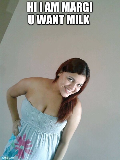 Marlly ibarguen | HI I AM MARGI U WANT MILK | image tagged in marlly ibarguen | made w/ Imgflip meme maker