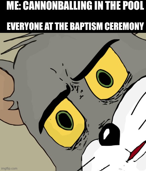 Hold up | ME: CANNONBALLING IN THE POOL; EVERYONE AT THE BAPTISM CEREMONY | image tagged in unsettled tom | made w/ Imgflip meme maker