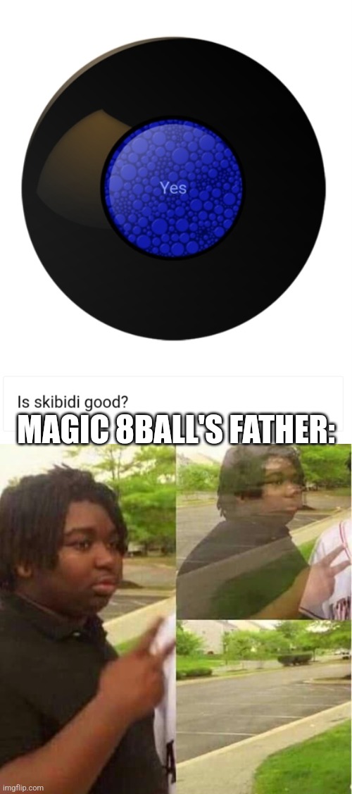 MAGIC 8BALL'S FATHER: | image tagged in disappearing | made w/ Imgflip meme maker