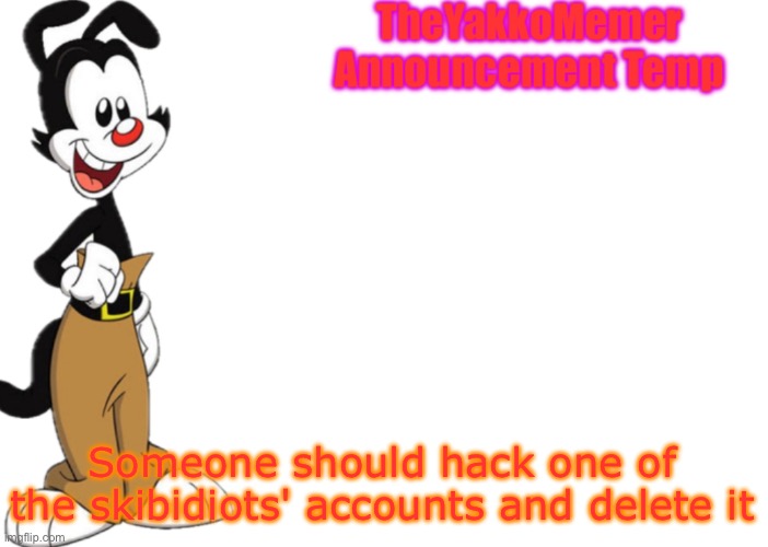 TheYakkoMemer Announcement Temp V2 | Someone should hack one of the skibidiots' accounts and delete it | image tagged in theyakkomemer announcement temp v2 | made w/ Imgflip meme maker