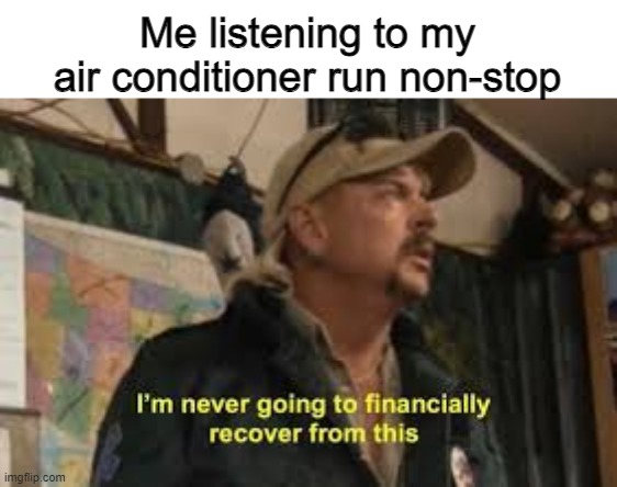 Its a scorcher this year | Me listening to my air conditioner run non-stop | image tagged in im never going to recover from this,memes,funny,lol | made w/ Imgflip meme maker