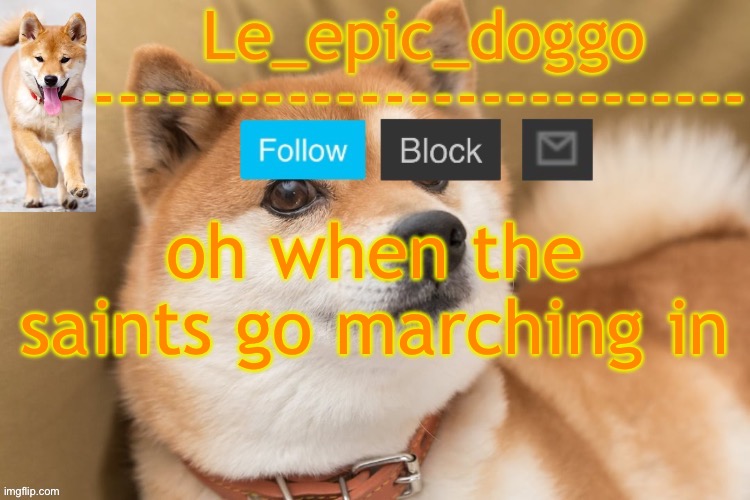 epic doggo's temp back in old fashion | oh when the saints go marching in | image tagged in epic doggo's temp back in old fashion | made w/ Imgflip meme maker