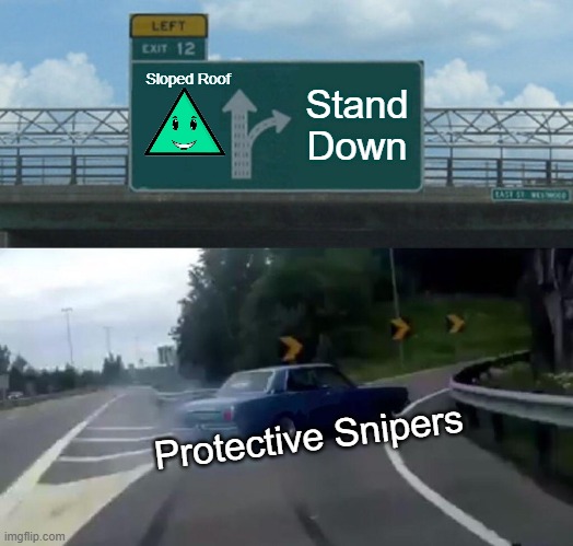 Left Exit 12 Off Ramp Meme | Sloped Roof Stand Down Protective Snipers | image tagged in memes,left exit 12 off ramp | made w/ Imgflip meme maker