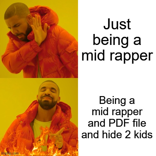 Drake Hotline Bling | Just being a mid rapper; Being a mid rapper and PDF file and hide 2 kids | image tagged in memes,drake hotline bling | made w/ Imgflip meme maker