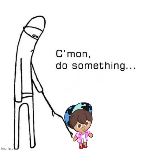 Basically the new cookie run kingdom update | image tagged in c mon do something,cookie run kingdom | made w/ Imgflip meme maker