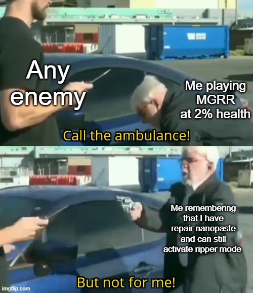 Call an ambulance but not for me | Any enemy; Me playing MGRR at 2% health; Me remembering that I have repair nanopaste and can still activate ripper mode | image tagged in call an ambulance but not for me | made w/ Imgflip meme maker
