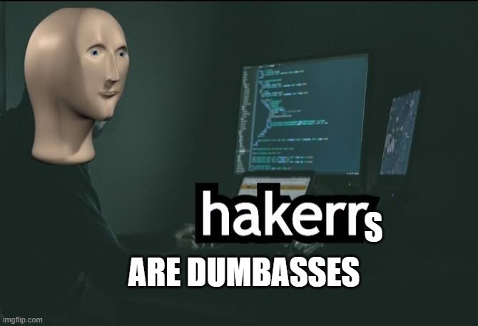 Hacker | S ARE DUMBASSES | image tagged in hacker | made w/ Imgflip meme maker