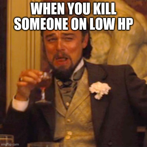 Low HP | WHEN YOU KILL SOMEONE ON LOW HP | image tagged in memes,laughing leo | made w/ Imgflip meme maker