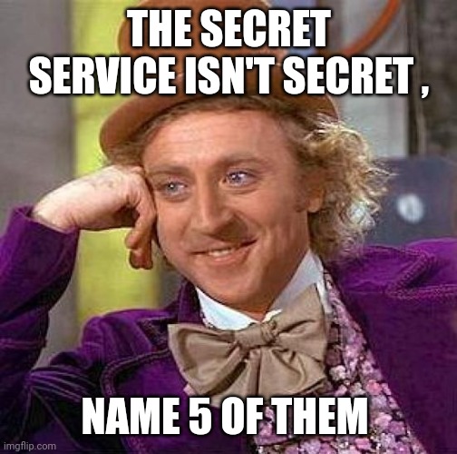 Creepy Condescending Wonka Meme | THE SECRET SERVICE ISN'T SECRET , NAME 5 OF THEM | image tagged in memes,creepy condescending wonka | made w/ Imgflip meme maker