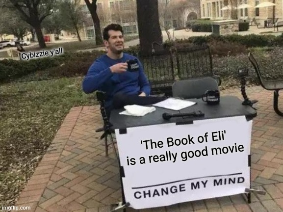 image title | Cybizzie y'all; 'The Book of Eli'
is a really good movie | image tagged in change my mind,image,title,memes | made w/ Imgflip meme maker