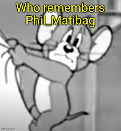 awww the skrunkly | Who remembers Phil_Matibag | image tagged in awww the skrunkly | made w/ Imgflip meme maker