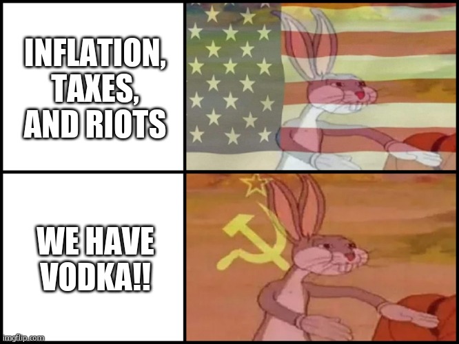 vodka | INFLATION, TAXES, AND RIOTS; WE HAVE VODKA!! | image tagged in capitalist and communist | made w/ Imgflip meme maker