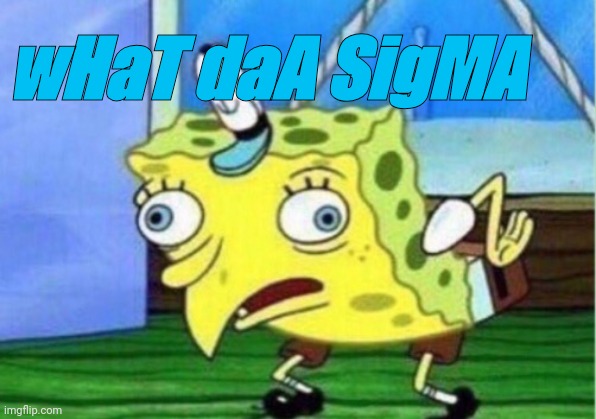 Make this the most upvoted meme | wHaT daA SigMA | image tagged in memes,mocking spongebob | made w/ Imgflip meme maker