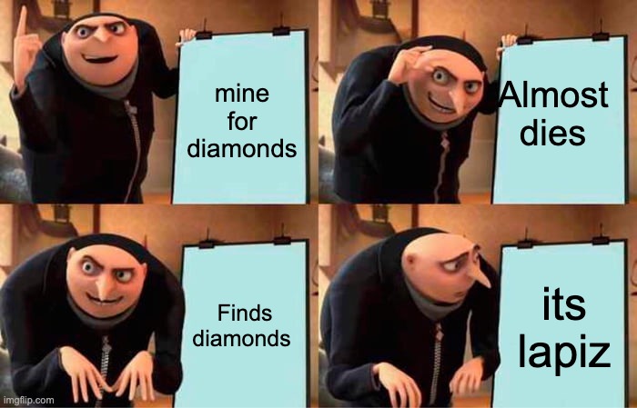 ohhhhhhhhh | Almost dies; mine for diamonds; Finds diamonds; its lapiz | image tagged in memes,gru's plan | made w/ Imgflip meme maker