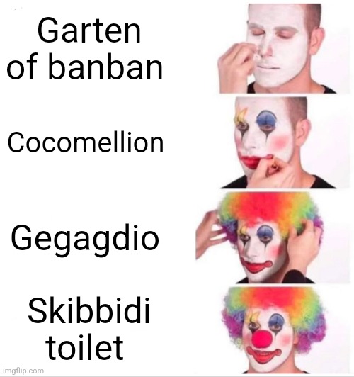 Brainrot teir list | Garten of banban; Cocomellion; Gegagdio; Skibbidi toilet | image tagged in memes,clown applying makeup | made w/ Imgflip meme maker