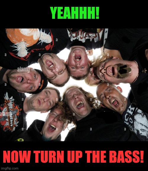 YEAHHH! NOW TURN UP THE BASS! | made w/ Imgflip meme maker