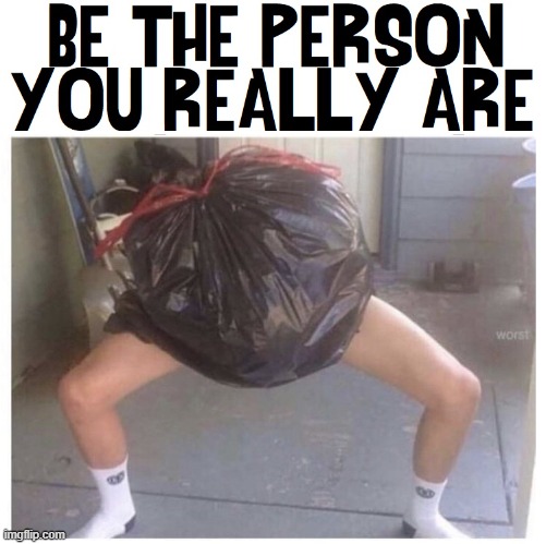 "This above all: to thine own self be true,." —Polonius to Laertes | image tagged in vince vance,trash bag,man,garbage bag,legs,memes | made w/ Imgflip meme maker