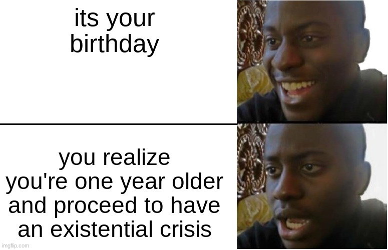 Disappointed Black Guy | its your birthday; you realize you're one year older and proceed to have an existential crisis | image tagged in disappointed black guy | made w/ Imgflip meme maker