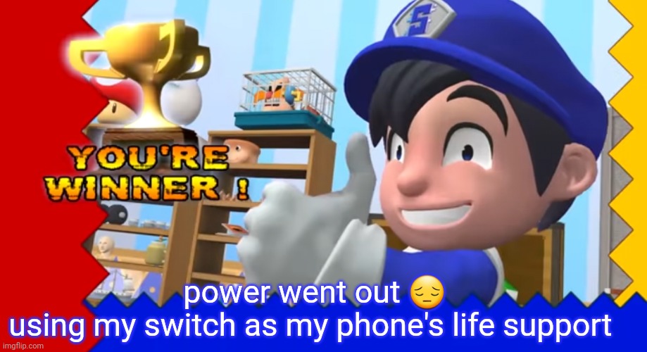 you're winner!!! | power went out 😔
using my switch as my phone's life support | image tagged in you're winner | made w/ Imgflip meme maker