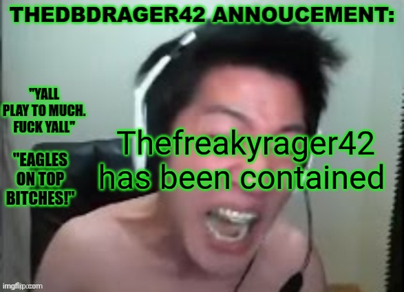 thedbdrager42s annoucement template | Thefreakyrager42 has been contained | image tagged in thedbdrager42s annoucement template | made w/ Imgflip meme maker
