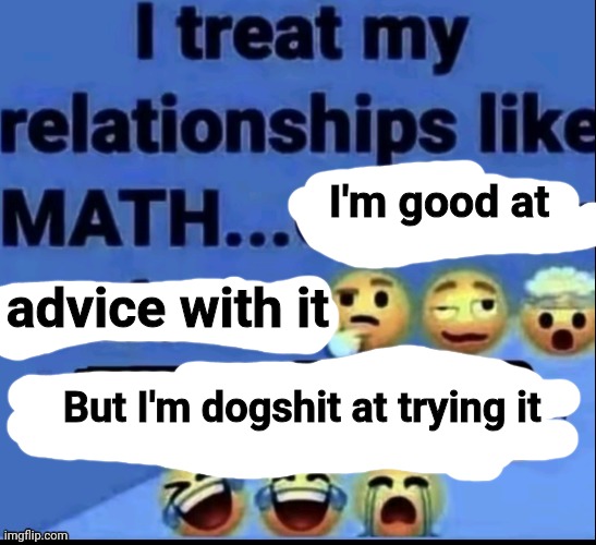 I'm good at; advice with it; But I'm dogshit at trying it | made w/ Imgflip meme maker