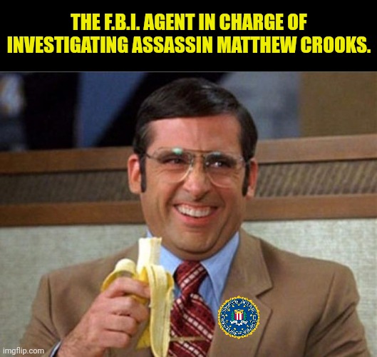 F.B.I. Investigating Assassin | THE F.B.I. AGENT IN CHARGE OF INVESTIGATING ASSASSIN MATTHEW CROOKS. | image tagged in brick tamland,donald trump,assassination | made w/ Imgflip meme maker