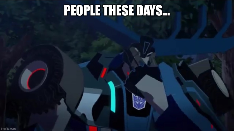 Thunderhoof | PEOPLE THESE DAYS… | image tagged in thunderhoof | made w/ Imgflip meme maker