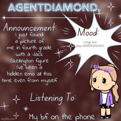 ??? | I just found a picture of me in fourth grade with a Jack Skellington figure I've been a hidden emo all this time even from myself; Cringe but also AAAAAAAAAAAA; My bf on the phone | image tagged in agentdiamond announcement temp by mc | made w/ Imgflip meme maker